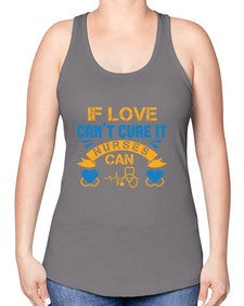If love cant cure it Nurses can Style 936# - nurse -Racerback Tank