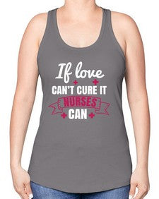 If love cant cure it nurses can Style 937# - nurse -Racerback Tank