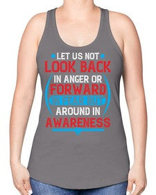 Let us not look back in anger or forward in fear but around in awareness Style 36# - Self awareness -Racerback Tank