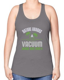 Nature abhors a vacuum and so do I Style 300# - cleaner -Racerback Tank