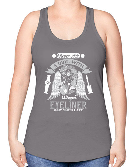 Never ask a girl with winged eyeliner why she’s late Style 189# - beauty - fashion -Racerback Tank