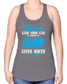 Never lend your car to anyone to whom you have given birth 46# - car -Racerback Tank