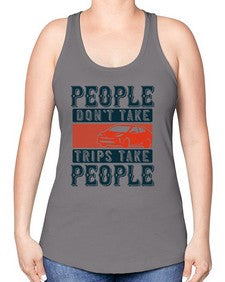 People dont take tripsTrips take people 54# - car -Racerback Tank
