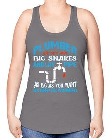 Plumber we get have big snakes and lay pipe as big as you want as deep as you need 1325# - plumber -Racerback Tank