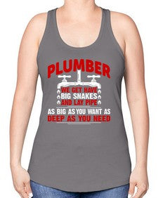 Plumber we get have big snakes and lay pipe as big as you want as deep as you need1326# - plumber -Racerback Tank