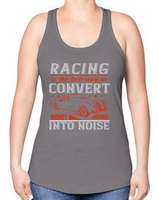 Racing is the best way to convert money into noise 63# - car -Racerback Tank