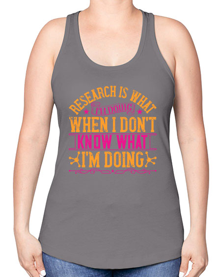 Research is what Im doing when I dont know what Im doing 324# - general science -Racerback Tank