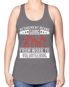 Retirement Means Going From Work To Volunteering Style 31# - volunteer -Racerback Tank