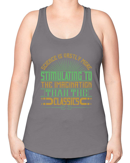 Science is vastly more stimulating to the imagination than the classics 315# - general science -Racerback Tank