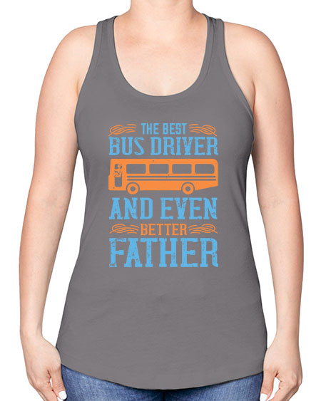 THE BEST BUS DRIVER AND EVEN BETTER FATHER Style 1496# - Bus Driver -Racerback Tank