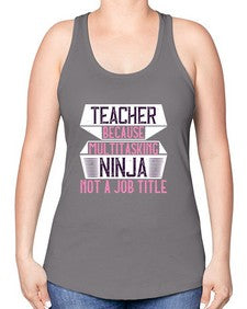 Teacher Because Multitasking Ninja Not A Job Title Style 1447# - teacher -Racerback Tank