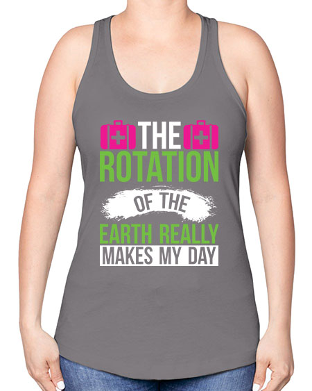 The Rotation Of The Earth Really Makes My Day 7# - nature -Racerback Tank