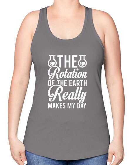 The Rotation Of The Earth Really Makes My Day 8# - nature -Racerback Tank