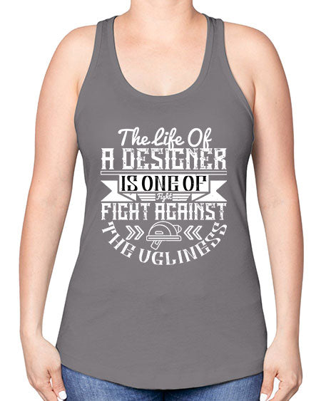 The life of a designer is one of fight fight against the ugliness Style 422# - architect -Racerback Tank