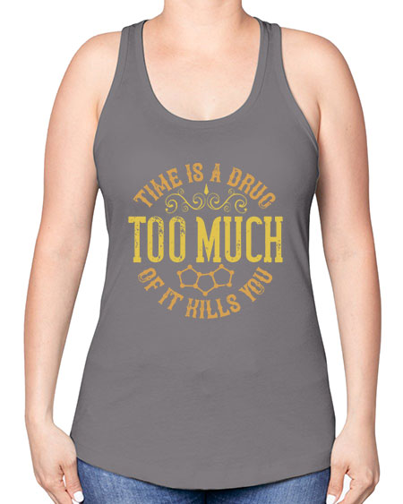 Time is a drug Too much of it kills you 303# - general science -Racerback Tank