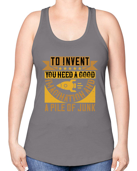 To invent you need a good imagination and a pile of junk 301# - general science -Racerback Tank