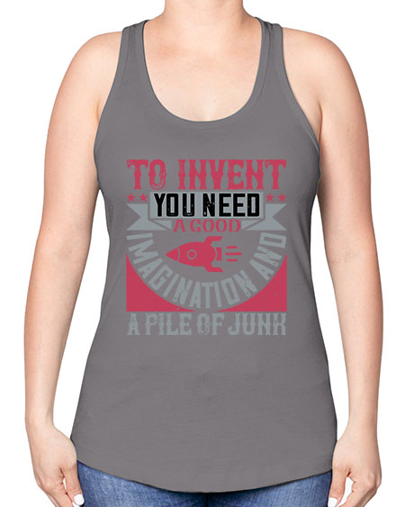 To invent you need a good imagination and a pile of junk 302# - general science -Racerback Tank