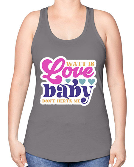 Watt is love baby dont hertz me 12# - general science -Racerback Tank