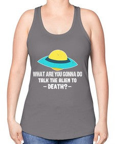 What are you gonna do talk the alien to death 44# - ufo -Racerback Tank