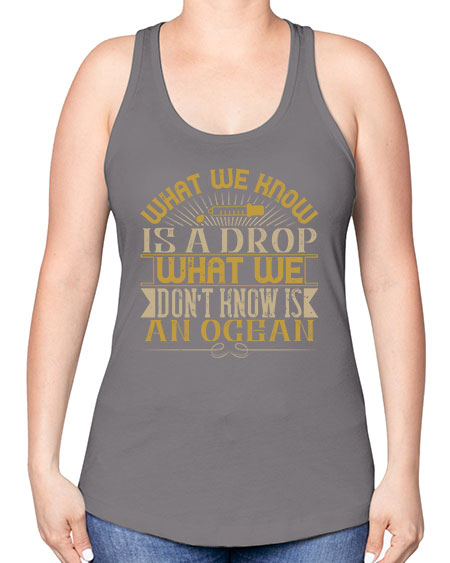 What we know is a drop what we dont know is an ocean 298# - general science -Racerback Tank