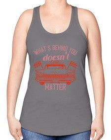 Whats behind you doesnt matter 85# - car -Racerback Tank