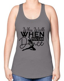 Why walk when you can dance 213# - ballet -Racerback Tank