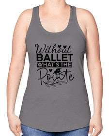 Without ballet whats the pointe 217# - ballet -Racerback Tank