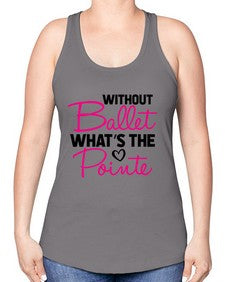 Without ballet whats the pointe 218# - ballet -Racerback Tank