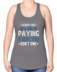 Worrying is like paying a debt you dont owe 110# - funny -Racerback Tank
