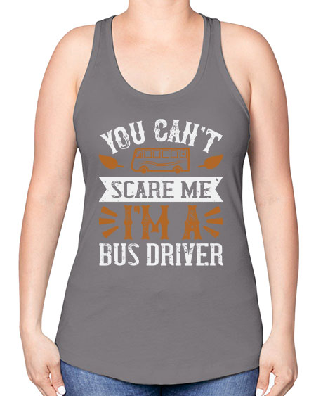 YOU CANT SCARE ME IM A BUS DRIVERR Style 1677# - Bus Driver -Racerback Tank