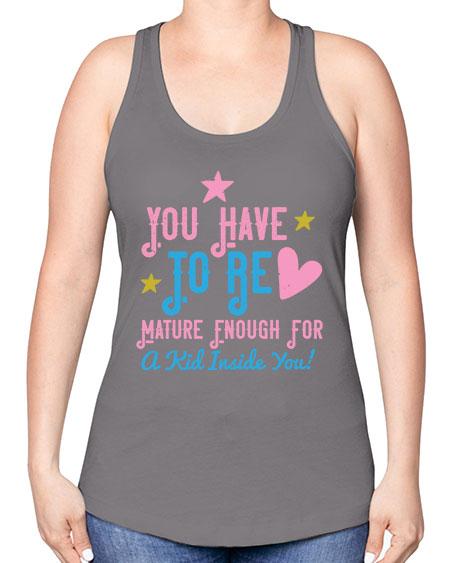 You Have To Be Mature Enough For A Kid Inside You Style 244# - kids -Racerback Tank