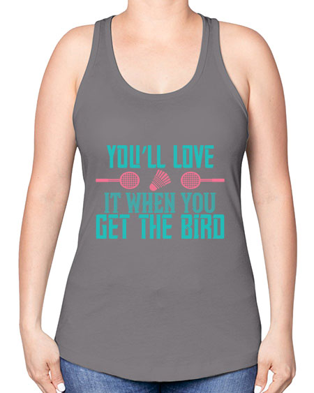 You’ll love it when you get the bird 1733# - badminton -Racerback Tank