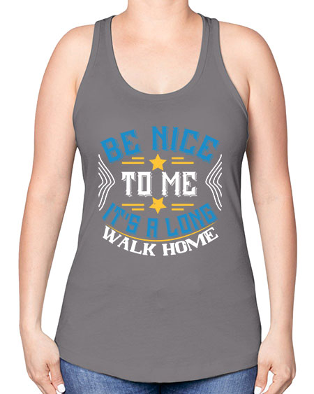 be nice to me its a long walk home Style 596# - Bus Driver -Racerback Tank