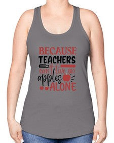 because teachers cant live on apples alone Style 69# - teacher -Racerback Tank
