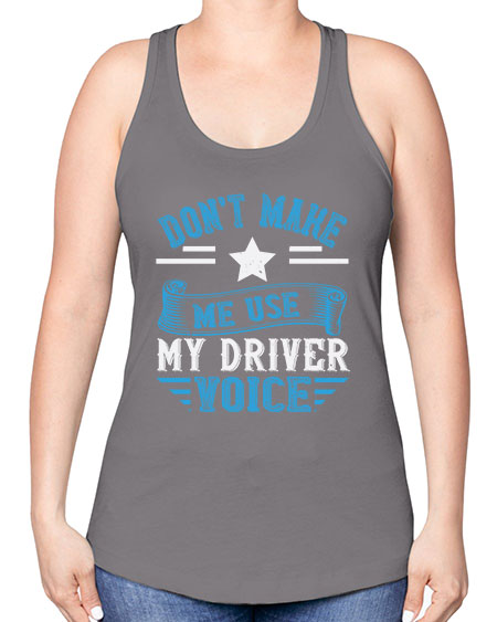 dont make me use my driver voice Style 724# - Bus Driver -Racerback Tank