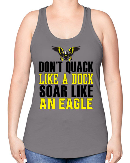 dont quack like a duck and soar like an eagle 31# - birds -Racerback Tank