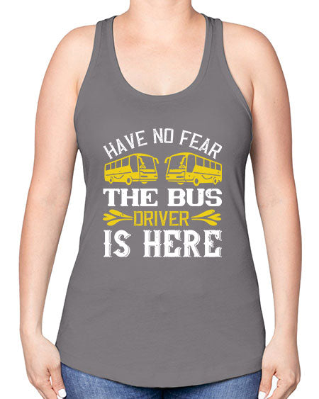 have no fear the bus driver is here Style 830# - Bus Driver -Racerback Tank