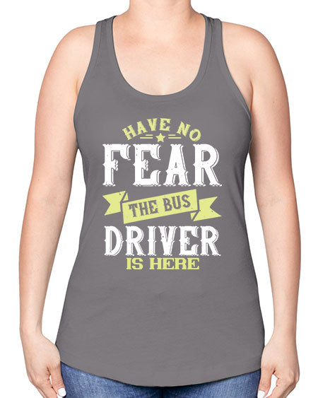 have no fear the bus driver is heree Style 831# - Bus Driver -Racerback Tank