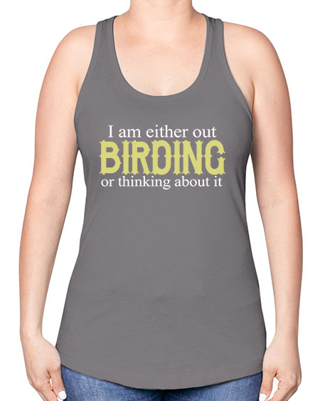 i am either out birding or thinking about it 43# - birds -Racerback Tank