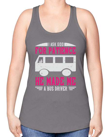 i ask god for patience he made me a bus driver Style 868# - Bus Driver -Racerback Tank