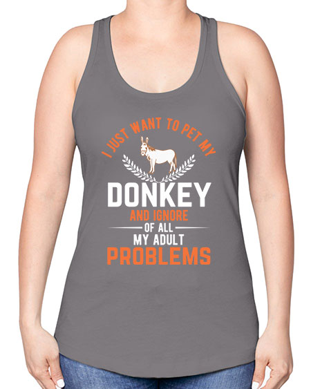 i just want to pet my donkey and ignore of all my adult problems Style 3# - donkey -Racerback Tank
