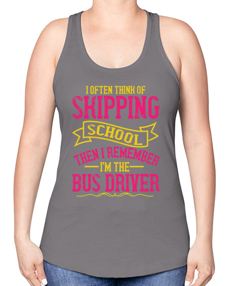 i often skipping school then i remember im the bus driver Style 916# - Bus Driver -Racerback Tank