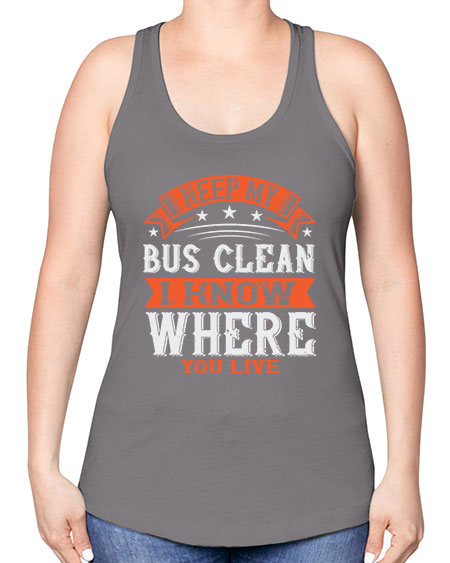keep my bus clean i know where you live Style 1031# - Bus Driver -Racerback Tank