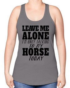 leave me alone im only talking to my horse - horse -Racerback Tank