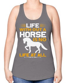 life without a horse is no life at all Style 2# - horse -Racerback Tank