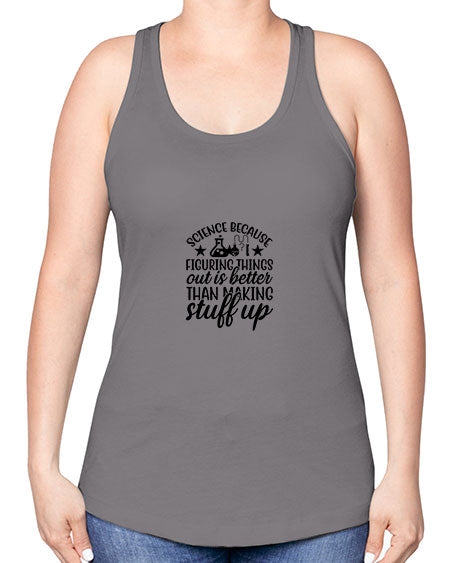 science because figuring things out is better than making stuff up 143# - general science -Racerback Tank