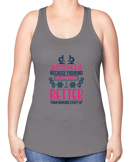 science because figuring things out is better than making stuff up 144# - general science -Racerback Tank