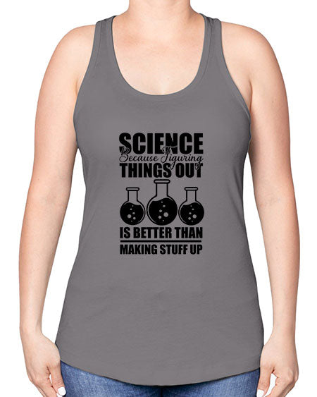 science because figuring things out is better than making stuff up 148# - general science -Racerback Tank