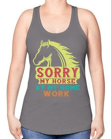 sorry my horse at my home work Style 22# - horse -Racerback Tank