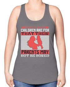 thats what children are forthat their parents may not be bored 579# - parents day -Racerback Tank